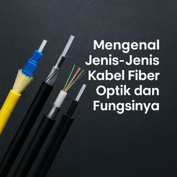 Mengenal Jenis-Jenis Kabel Fiber Optik dan Fungsinya