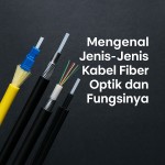 Mengenal Jenis-Jenis Kabel Fiber Optik dan Fungsinya